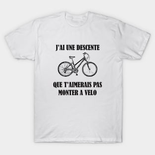 J AI UNE DESCENTE QUE T AIMERAIS PAS MONTER A VELO T-Shirt